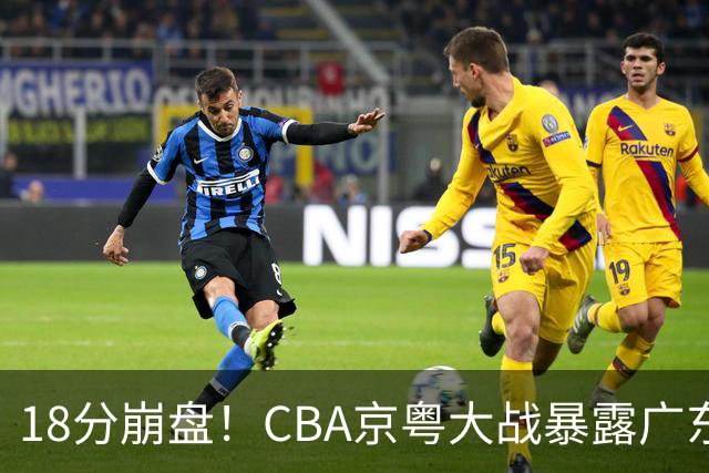 18分崩盘！CBA京粤大战暴露广东多重问题，没杜锋雪上加霜！